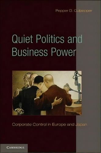 Quiet Politics And Business Power : Corporate Control In Europe And Japan, De Pepper D. Culpepper. Editorial Cambridge University Press, Tapa Blanda En Inglés, 2011