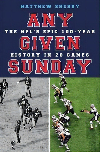 Any Given Sunday : The Nfl's Epic 100-year History In 20 Games, De Matthew Sherry. Editorial Orion Publishing Co, Tapa Dura En Inglés