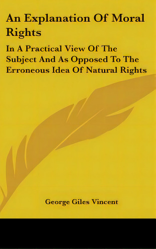 An Explanation Of Moral Rights: In A Practical View Of The Subject And As Opposed To The Erroneou..., De Vincent, George Giles. Editorial Kessinger Pub Llc, Tapa Dura En Inglés