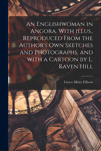 An Englishwoman In Angora. With Illus., Reproduced From The Author's Own Sketches And Photographs..., De Ellison, Grace Mary. Editorial Legare Street Pr, Tapa Blanda En Inglés