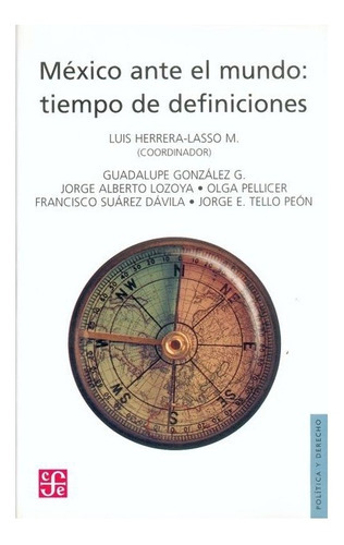 México Ante El Mundo: Tiempo De Definiciones, De Coord. De Luis Herrera-lasso M.. Editorial Fondo De Cultura Económica, Tapa Blanda En Español, 2006