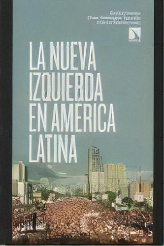 La Nueva Izquierda En Amãâ©rica Latina, De Daniel Chávez, César Rodriguez Garavito Y Patrick Barrett. Editorial Los Libros De La Catarata En Español