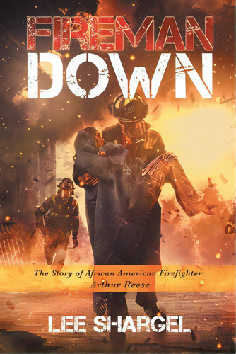 Fireman Down: The Story Of African American Firefighter: Arthur Reese, De Shargel, Lee. Editorial Archway Pub, Tapa Blanda En Inglés