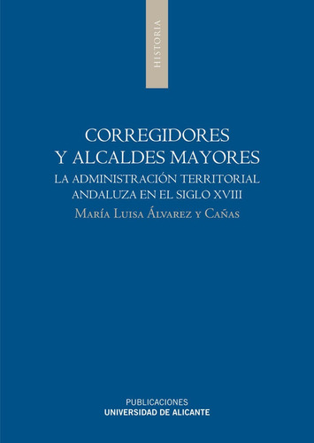 Corregidores Y Alcaldes Mayores, De Álvarez Cañas, María Luisa. Editorial Publicaciones De La Universidad De Alicante, Tapa Blanda En Español