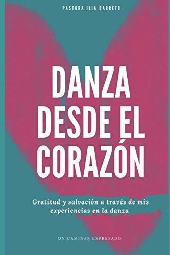 Danza Desde El Corazon Un Caminar Expresado -..., de Barreto, Ilia. Editorial Independently Published en español