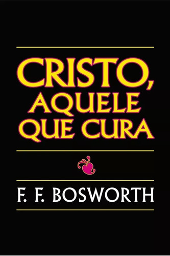 Cristo Aquele Que Cura, de F. F. Bosworth. Editora Graça Editorial em português, 2027