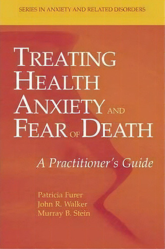 Treating Health Anxiety And Fear Of Death : A Practitioner's Guide, De Patricia Furer. Editorial Springer-verlag New York Inc., Tapa Blanda En Inglés