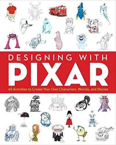 Designing With Pixar: 45 Activities To Create Your Own Characters, Worlds, And Stories, De Emily Haynes. Editorial Chronicle En English