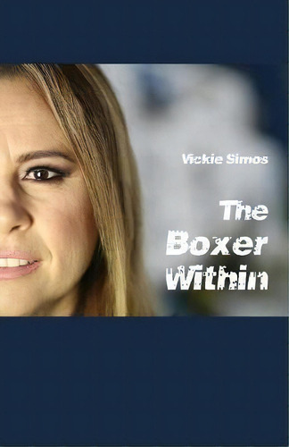 The Boxer Within, De Vickie Simos. Editorial Ginninderra Press, Tapa Blanda En Inglés, 2017