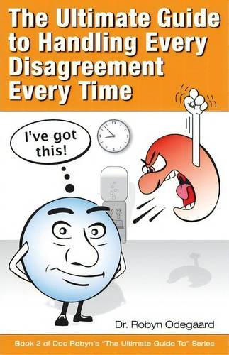 The Ultimate Guide To Handling Every Disagreement Every Time, De Robyn Odegaard. Doc Robyn's 'the Ultimate Guide To' Series, Vol. 2. Editorial Champion Performance Development, Tapa Blanda En Inglés