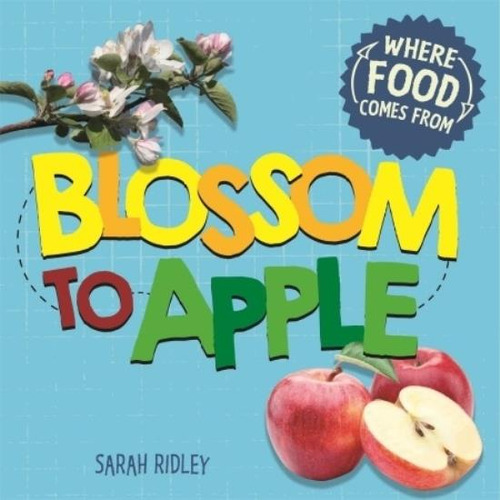 Blossom To Apple - Where Food Comes From, De Ridley, Sarah. Editorial Hachette Uk, Tapa Blanda En Inglés Internacional, 2020