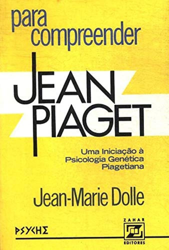 Livro Para Compreender Jean Piaget Uma Iniciação À Psicologia Génetica Piagetiana - Jean-marie Dolle [00]