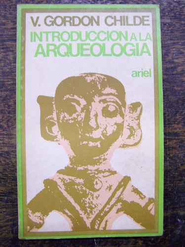 Introduccion A La Arqueologia * V. Gordon Childe *