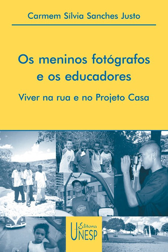 Os meninos fotógrafos e os educadores: Viver na rua e no Projeto Casa, de Justo, Carmem Silvia Sanches. Editorial Fundação Editora da Unesp, capa mole em português, 2003