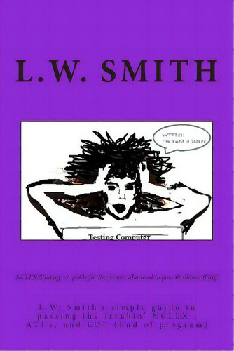 Nclex Strategy: A Guide For The People Who Need To Pass The Damn Thing!: L.w. Smith's Simple Guid..., De Smith, L. W.. Editorial Createspace, Tapa Blanda En Inglés