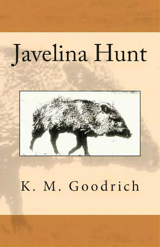 Javelina Hunt, De Goodrich, K. M.. Editorial Createspace, Tapa Blanda En Inglés