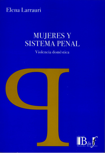 Mujeres Y Sistema Penal: Violencia Domestica, De Larrauri, Elena. Editorial B De F, Tapa Blanda, Edición 1 En Español, 2008
