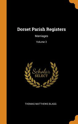 Libro Dorset Parish Registers: Marriages; Volume 3 - Blag...