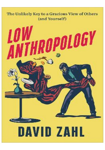 Low Anthropology  The Unlikely Key To A Gracious View. Eb18