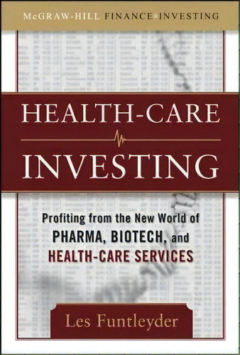 Healthcare Investing: Profiting From The New World Of Pharma, Biotech, And Health Care Services, De Les Funtleyder. Editorial Mcgraw Hill Education Europe, Tapa Dura En Inglés