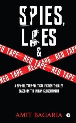 Spies, Lies & Red Tape : A Spy-military-political Fiction...