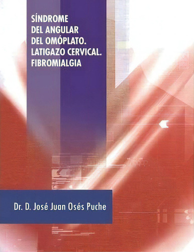 Sindrome Del Angular Del Omoplato. Latigazo Cervical. Fibromialgia, De Dr D Jose Juan Oses Puche. Editorial Palibrio, Tapa Blanda En Español