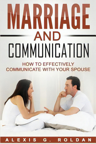 Marriage And Communication: How To Effectively Communicate With Your Spouse, De Roldan, Alexis G.. Editorial Createspace, Tapa Blanda En Inglés