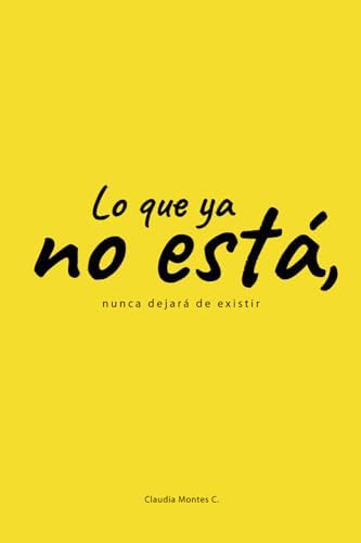 Libro: Lo Que Ya No Está, Nunca Dejará De Existir (spanish