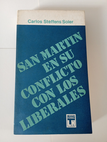 San Martín En Conflicto Con Los Liberales/ C. Steffens Soler