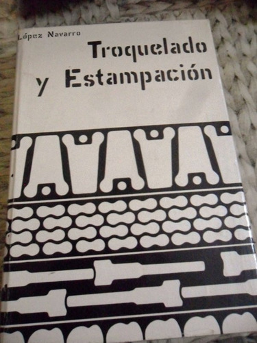 Troquelado Y Estampacion. Lopez Navarro Libro Tecnico Usado