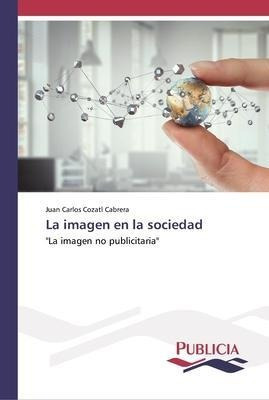 La Imagen En La Sociedad - Juan Carlos Cozatl Cabrera