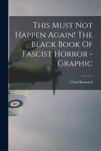 This Must Not Happen Again! The Black Book Of Fascist Horror - Graphic, De Kinnaird, Clark 1901-1983. Editorial Hassell Street Pr, Tapa Blanda En Inglés