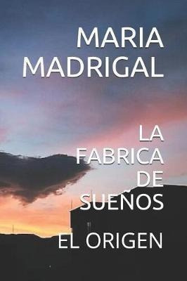 La Fabrica De Sue Os : El Origen - Maria Madrigal