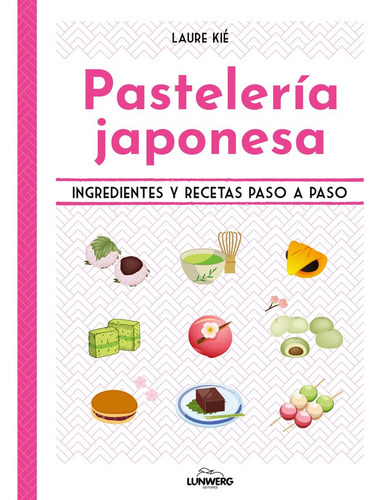 Pasteleria Japonesa: Ingredientes Y Recetas Paso A Paso, De Laure Kie., Vol. 1. Editorial Lunwerg, Tapa Blanda En Español, 2024