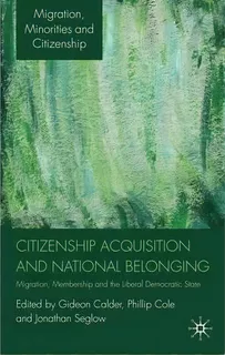 Citizenship Acquisition And National Belonging : Migration, Membership And The Liberal Democratic..., De Gideon Calder. Editorial Palgrave Macmillan, Tapa Dura En Inglés