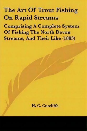 The Art Of Trout Fishing On Rapid Streams, De H C Cutcliffe. Editorial Kessinger Publishing, Tapa Blanda En Inglés