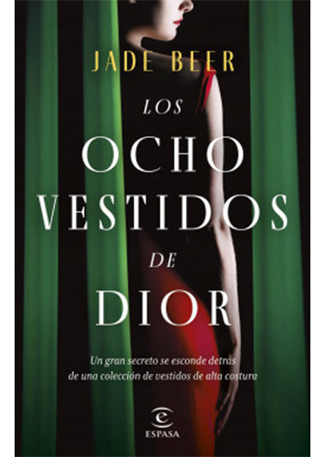 Los Ocho Vestidos De Dior: Un Gran Secreto Se Esconde Detrás De Una Colección De Vestidos De Alta Costura, De Jade Beer., Vol. 1. Editorial Espasa, Tapa Blanda, Edición 1 En Español, 2022