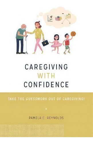 Caregiving With Confidence : Take The Guesswork Out Of Caregiving!, De Pamela Reynolds. Editorial Aging Authority, Tapa Blanda En Inglés
