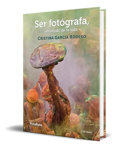 Libro Ser Fotógrafa, Un Regalo De La Vida [ Original ], De Cristina García Rodero. Editorial J De J Editores, Tapa Dura En Español, 2023