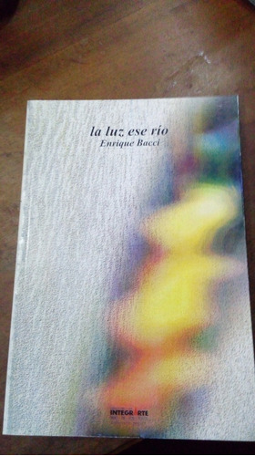 Libro  La Luz Ese Rio         Enrique Bacci