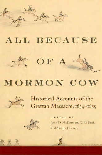 All Because Of A Mormon Cow : Historical Accounts Of The Grattan Massacre, 1854-1855, De John D. Mcdermott. Editorial University Of Oklahoma Press, Tapa Dura En Inglés