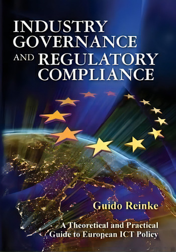 Industry Governance And Regulatory Compliance : A Theoretical And Practical Guide To European Ict..., De Guido Reinke. Editorial Gold Rush Publishing, Tapa Blanda En Inglés