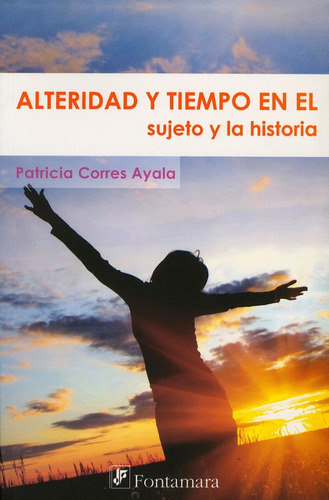 Alteridad Y Tiempo En El Sujeto Y La Historia, De Patricia Corres Ayala. Editorial Distribuciones Fontamara, Edición 1 En Español, 2010