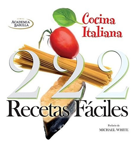 Cocina Italiana 222 Recetas Faciles - Academia Barilla (pap