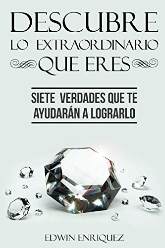 Descubre Lo Extraordinario Que Eres: Siete Verdades Que Te A