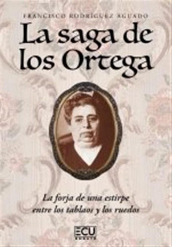 La Saga De Los Ortega La Forja De Una Estirpe Entre Los Tab