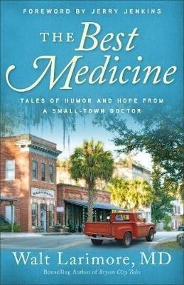 The Best Medicine : Tales Of Humor And Hope From A Small-...