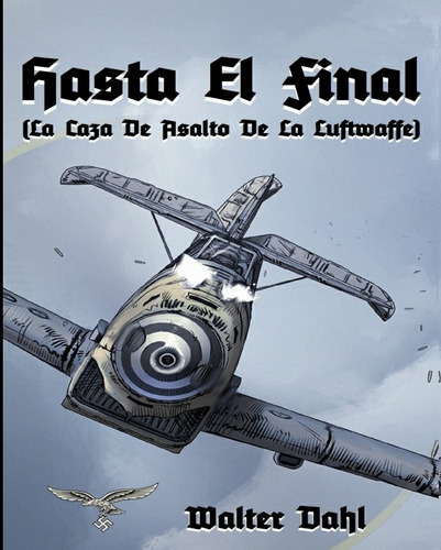 Hasta El Final (caza De Asalto De La Luftwaffe) Walter Dahl