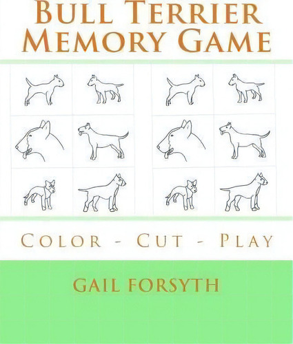 Bull Terrier Memory Game : Color - Cut - Play, De Gail Forsyth. Editorial Createspace Independent Publishing Platform, Tapa Blanda En Inglés