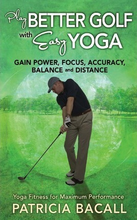 Play Better Golf With Easy Yoga : Yoga Fitness For Maximum P